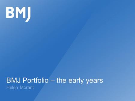 BMJ Portfolio – the early years Helen Morant. context for BMJ Portfolio features of BMJ Portfolio our research usage analytics conclusions Outline.