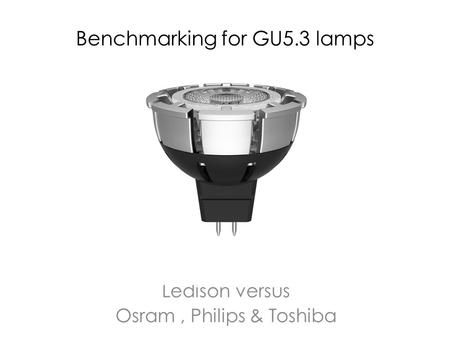 Benchmarking for GU5.3 lamps Ledison versus Osram, Philips & Toshiba.