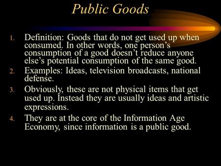 Public Goods 1. Definition: Goods that do not get used up when consumed. In other words, one person’s consumption of a good doesn’t reduce anyone else’s.