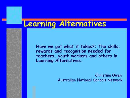 Learning Alternatives Have we got what it takes?: The skills, rewards and recognition needed for teachers, youth workers and others in Learning Alternatives.