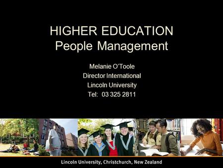 HIGHER EDUCATION People Management Melanie O’Toole Director International Lincoln University Tel: 03 325 2811.