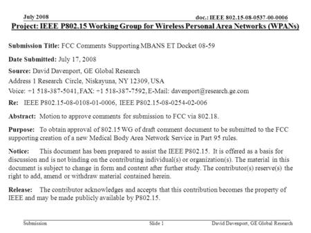 Doc.: IEEE 802.15-08-0537-00-0006 Submission July 2008 David Davenport, GE Global ResearchSlide 1 Project: IEEE P802.15 Working Group for Wireless Personal.