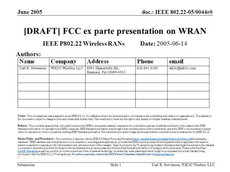 Doc.: IEEE 802.22-05/0044r0 Submission June 2005 Carl R. Stevenson, WK3C Wireless LLCSlide 1 [DRAFT] FCC ex parte presentation on WRAN IEEE P802.22 Wireless.