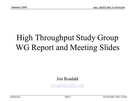 Doc.: IEEE 802.11-03/012r0 Submission January 2003 Jon Rosdahl, Micro LinearSlide 1 High Throughput Study Group WG Report and Meeting Slides Jon Rosdahl.