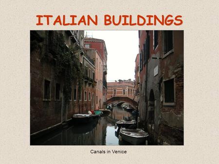 ITALIAN BUILDINGS Canals in Venice. Italy is rich in historical buildings of any kind…. We are studying the Regions of our country and we looked for some.