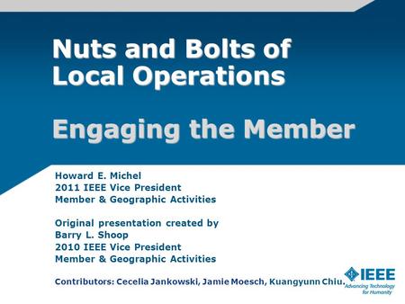 Howard E. Michel 2011 IEEE Vice President Member & Geographic Activities Original presentation created by Barry L. Shoop 2010 IEEE Vice President Member.