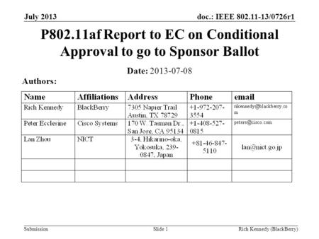 Doc.: IEEE 802.11-13/0726r1 Submission July 2013 Rich Kennedy (BlackBerry)Slide 1 P802.11af Report to EC on Conditional Approval to go to Sponsor Ballot.