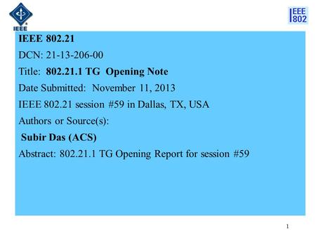 IEEE 802.21 DCN: 21-13-206-00 Title: 802.21.1 TG Opening Note Date Submitted: November 11, 2013 IEEE 802.21 session #59 in Dallas, TX, USA Authors or Source(s):