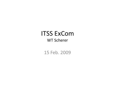 ITSS ExCom WT Scherer 15 Feb. 2009. Critical Items General – Expanding conference attendance (not number); especially making ITSC a true flagship conference.