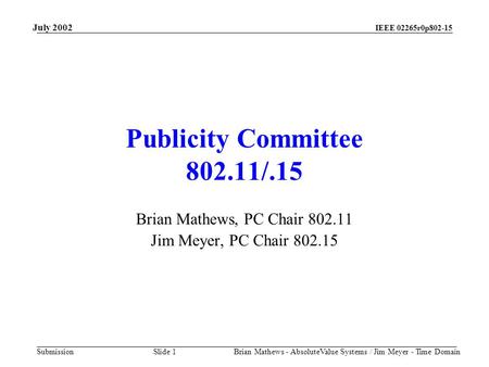 IEEE 02265r0p802-15 Submission July 2002 Brian Mathews - AbsoluteValue Systems / Jim Meyer - Time Domain Slide 1 Publicity Committee 802.11/.15 Brian Mathews,