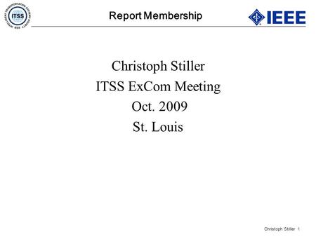 Christoph Stiller 1 Report Membership Christoph Stiller ITSS ExCom Meeting Oct. 2009 St. Louis.