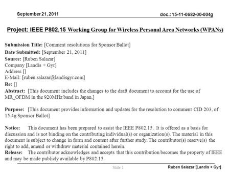 Doc.: 15-11-0682-00-004g September 21, 2011 Ruben Salazar [Landis + Gyr] Slide 1 Project: IEEE P802.15 Working Group for Wireless Personal Area Networks.