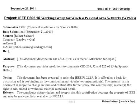 Doc.: 15-11-0681-00-004g September 21, 2011 Ruben Salazar [Landis + Gyr] Slide 1 Project: IEEE P802.15 Working Group for Wireless Personal Area Networks.