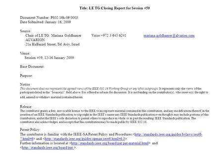 Title: LE TG Closing Report for Session #59 Document Number: P802.16h-09/0003 Date Submitted: January 16, 2009 Source: Chair of LE TG: Mariana GoldhamerVoice:+972.