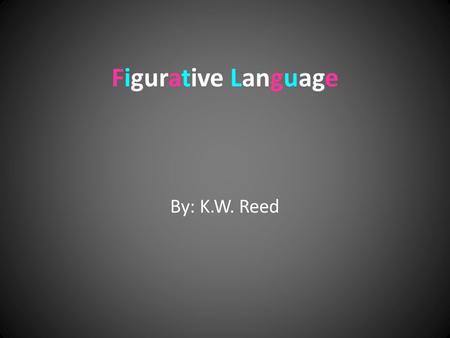 Figurative Language By: K.W. Reed. Simile Ex. The puppy was as cute as a button. Simile – Using like or as to compare 2 unlike things.