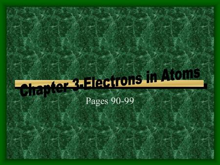 Pages 90-99 Electrons deBroglie—proved that particles with mass could have wave-like properties. A stream of e- could behave similar to a wave. He created.