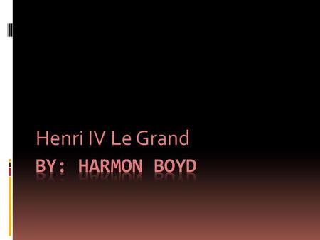 Henri IV Le Grand.  His name was Henri IV Le Grand  Nickname was Henry the Great(King of Navare Henry III)