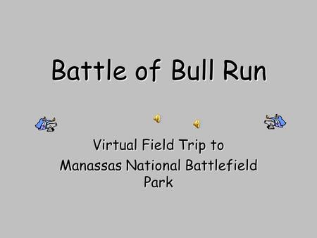 Battle of Bull Run Virtual Field Trip to Manassas National Battlefield Park.