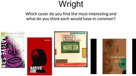 Native Son by Richard Wright Which cover do you find the most interesting and what do you think each would have in common?