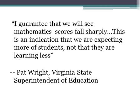 “I guarantee that we will see mathematics scores fall sharply…This is an indication that we are expecting more of students, not that they are learning.