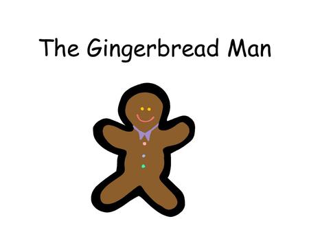 The Gingerbread Man.