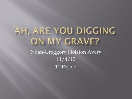 Noah-Greggory Holston Avery 11/4/13 1 st Period.  He was a man  He wrote poetry.