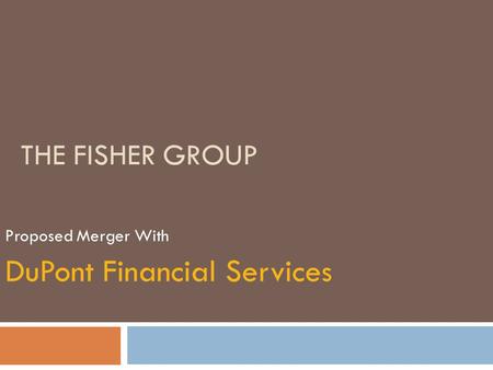 THE FISHER GROUP Proposed Merger With DuPont Financial Services.