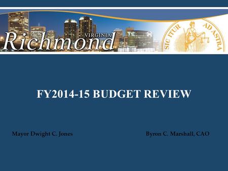 FY2014-15 BUDGET REVIEW Mayor Dwight C. Jones Byron C. Marshall, CAO.