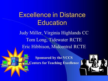 Excellence in Distance Education Judy Miller, Virginia Highlands CC Tom Long, Tidewater RCTE Eric Hibbison, Midcentral RCTE Sponsored by the VCCS Centers.