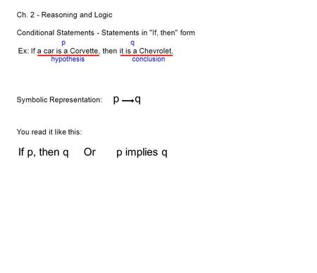 Ch. 2 - Reasoning and Logic Conditional Statements - Statements in If, then form The If is the hypothesis, and the Then is the conclusion. Ex: If.