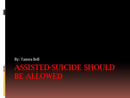 By: Tamra Bell. What is Assisted-Suicide?  Assisted-Suicide is a type of suicide where terminally ill patient receives help from a caregiver or physician.