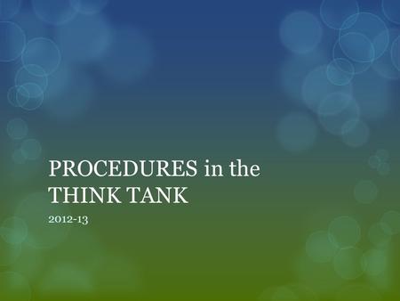 PROCEDURES in the THINK TANK 2012-13. Entering the classroom  Mr.T will open the door and greet you  Come in quietly and get some hand sanitizer from.