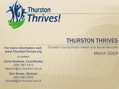 Thurston County Public Health and Social Services March 2014 For more information visit: www.ThurstonThrives.org or contact: Chris Hawkins, Coordinator.