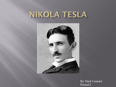 By: Nick Conrad Period 5.  Tesla lived between July,10 1856 and January,7 1943.  Tesla invented many things to go along with other inventions that people.