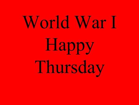 World War I Happy Thursday. Conditions in Europe in early 1900’s Ripe with nationalism(Germany and Italy brimming with pride) France steamed over the.