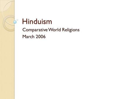 Hinduism Comparative World Religions March 2006. Hinduism - Overview Beliefs, practices, and socio-religious institutions of the Hindus Indian civilization.