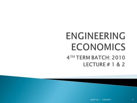 4 TH TERM BATCH: 2010 LECTURE # 1 & 2 5/8/2011 Lec#1 & 21.