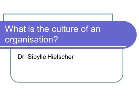 What is the culture of an organisation? Dr. Sibylle Hielscher.