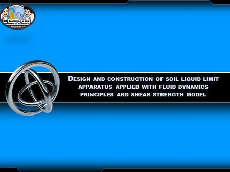 LOGO D ESIGN AND CONSTRUCTION OF SOIL LIQUID LIMIT APPARATUS APPLIED WITH FLUID DYNAMICS PRINCIPLES AND SHEAR STRENGTH MODEL.