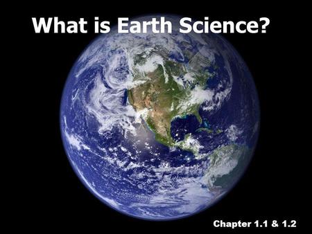 What is Earth Science? Chapter 1.1 & 1.2.