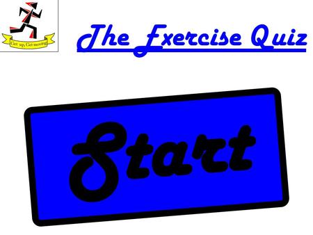 The Exercise Quiz Start. How much should an adult exercise each day? 1. 2 Hours1 Hour1 and a half hoursHalf an hour.