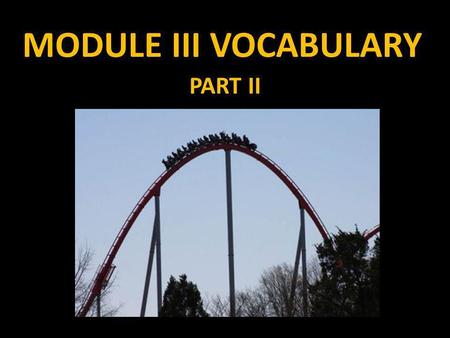 MODULE III VOCABULARY PART II. MODULE III As we had previously discussed, this section will be all about learning how to transform figures.