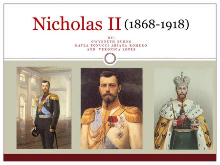 BY: GWYNNETH BURNS KAYLA TONUCCI ARIANA ROMERO AND VERONICA LOPES Nicholas II (1868-1918)