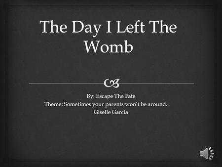 By: Escape The Fate Theme: Sometimes your parents won’t be around. Giselle Garcia.