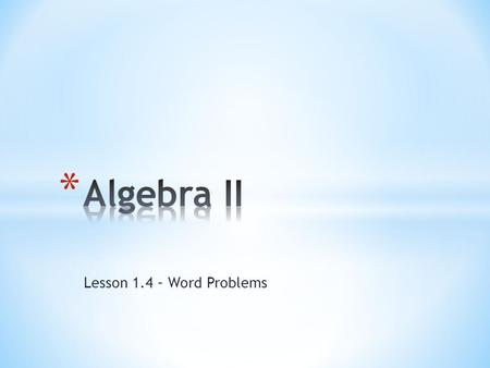 Algebra II Lesson 1.4 – Word Problems.