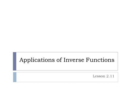 Applications of Inverse Functions Lesson 2.11. Example #1 – Part A In words: The total cost is 7 dollars plus 4 dollars for every thousand gallons used.