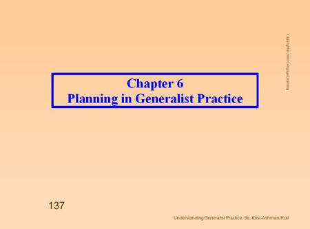 Copyright © 2008 Cengage Learning Understanding Generalist Practice, 5e, Kirst-Ashman/Hull 137.