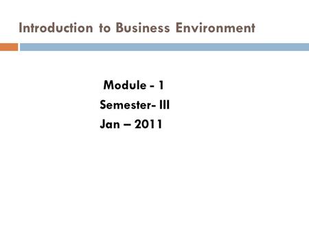 Introduction to Business Environment Module - 1 Semester- III Jan – 2011.