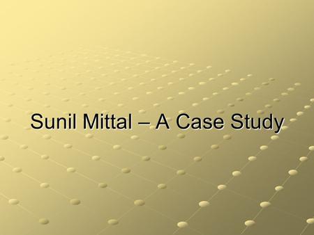 Sunil Mittal – A Case Study