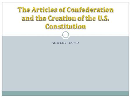 ASHLEY BOYD What was it? The Articles of Confederation was the first form of government established for the nation. The federal government under the.